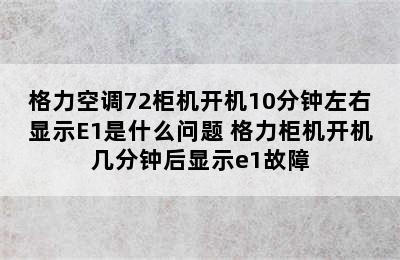 格力空调72柜机开机10分钟左右显示E1是什么问题 格力柜机开机几分钟后显示e1故障